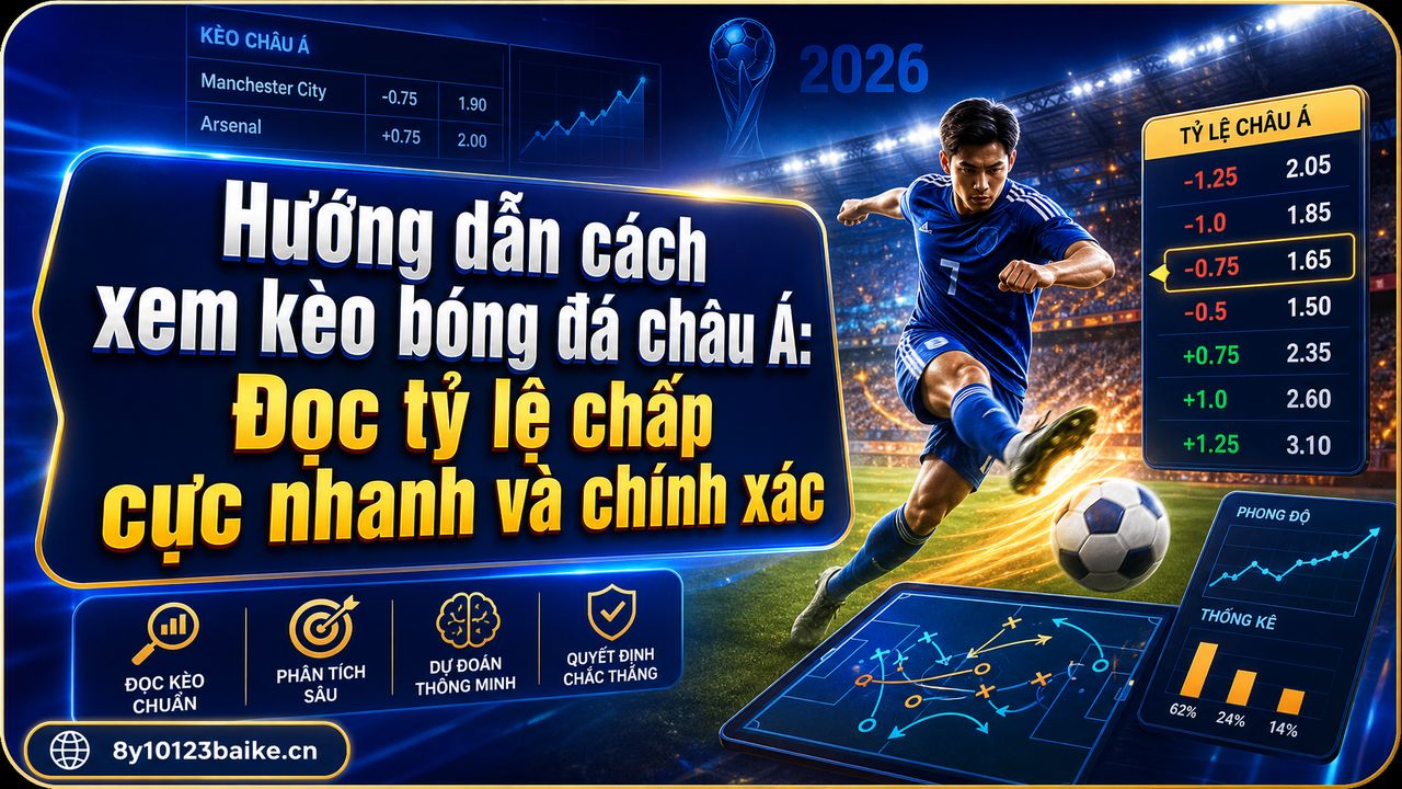 Hướng dẫn cách xem kèo bóng đá châu Á: Đọc tỷ lệ chấp cực nhanh và chính xác